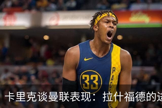 卡里克谈曼联表现：拉什福德的进球迟早会到来
